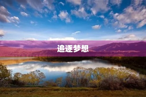 追逐梦想,勇往直前 追逐梦想,勇往直前