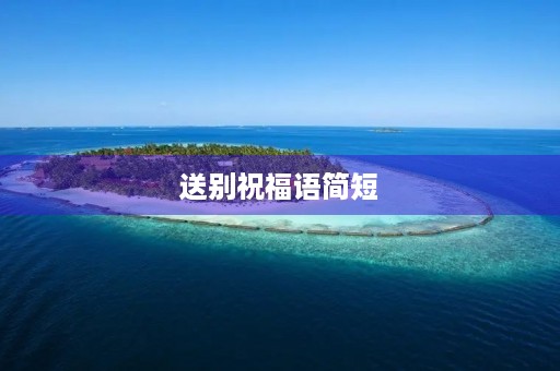 送别祝福语简短,送别问候语