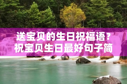 送宝贝的生日祝福语？祝宝贝生日最好句子简短