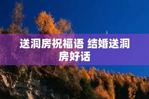 送洞房祝福语 结婚送洞房好话