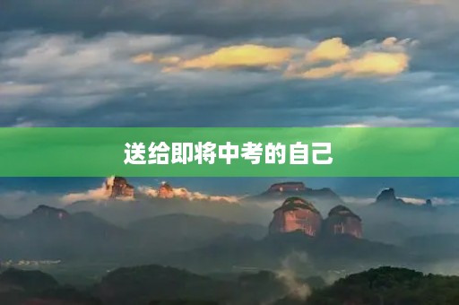 送给即将中考的自己 送给即将中考的自己