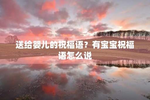 送给婴儿的祝福语?有宝宝祝福语怎么说