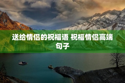 送给情侣的祝福语 祝福情侣高端句子