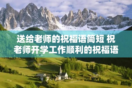 送给老师的祝福语简短 祝老师开学工作顺利的祝福语