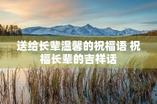 送给长辈温馨的祝福语 祝福长辈的吉祥话