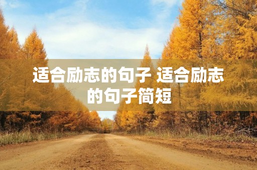 适合励志的句子 适合励志的句子简短 适合励志的句子 适合励志的句子简短