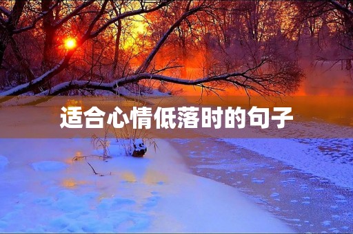 适合心情低落时的句子(适合心情低落时的句子朋友圈) 适合心情低落时的句子(适合心情低落时的句子朋友圈)