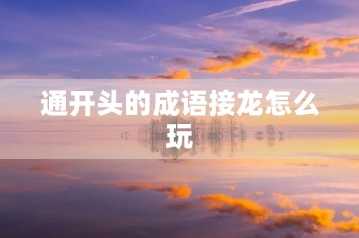 通开头的成语接龙怎么玩