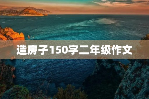造房子150字二年级作文