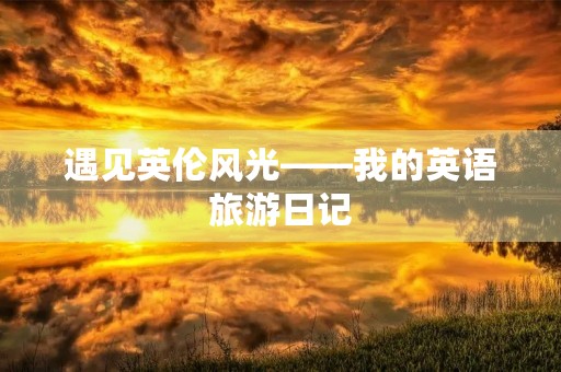 遇见英伦风光——我的英语旅游日记