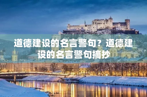 道德建设的名言警句？道德建设的名言警句摘抄