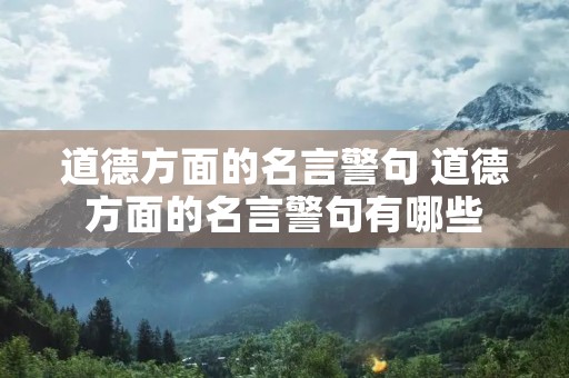 道德方面的名言警句 道德方面的名言警句有哪些