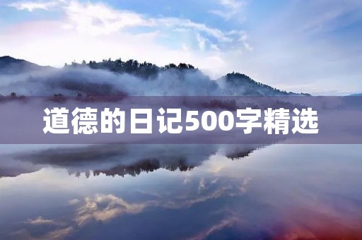 道德的日记500字精选 道德的日记500字精选