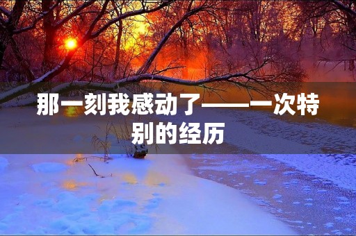 那一刻我感动了——一次特别的经历