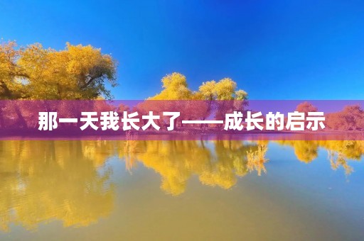那一天我长大了——成长的启示