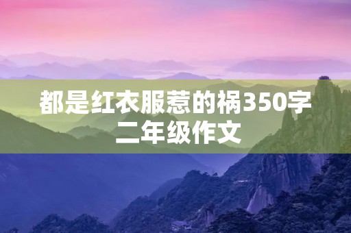 都是红衣服惹的祸350字 二年级作文