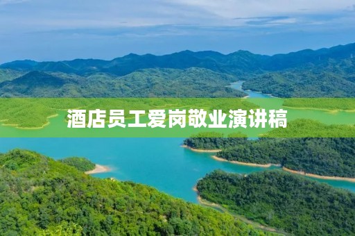酒店员工爱岗敬业演讲稿 酒店员工爱岗敬业演讲稿
