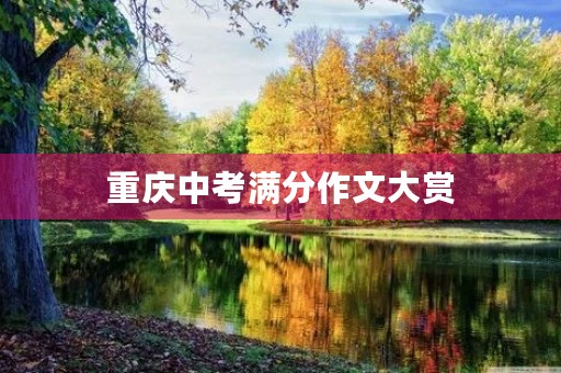 重庆中考满分作文大赏 重庆中考满分作文大赏