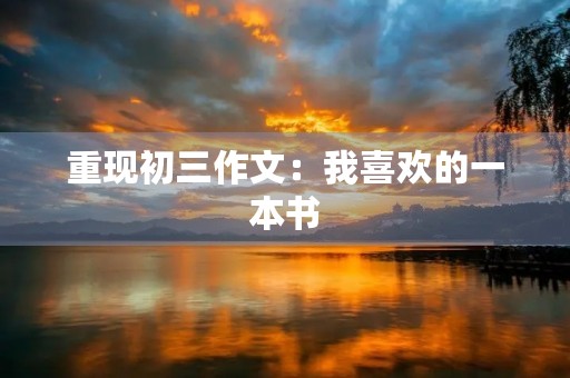 重现初三作文：我喜欢的一本书