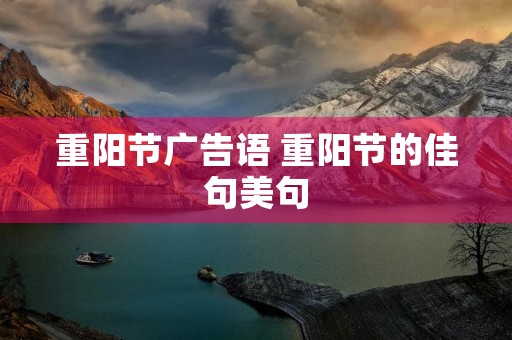 重阳节广告语 重阳节的佳句美句 重阳节广告语 重阳节的佳句美句
