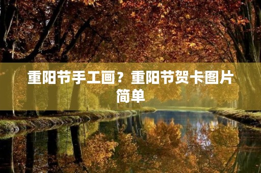 重阳节手工画？重阳节贺卡图片简单