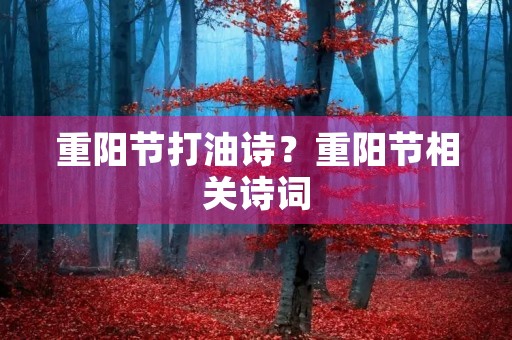 重阳节打油诗?重阳节相关诗词 重阳节打油诗?重阳节相关诗词