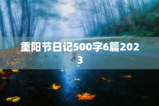 重阳节日记500字6篇2023 重阳节日记500字6篇2023