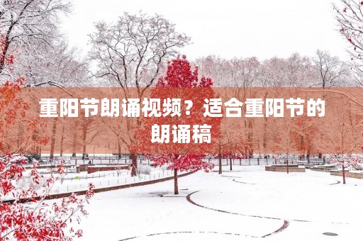 重阳节朗诵视频？适合重阳节的朗诵稿