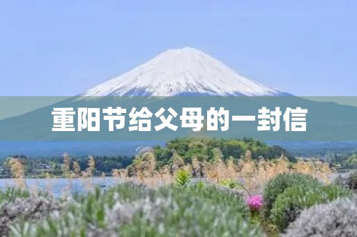重阳节给父母的一封信,重阳节对父母感恩的话 重阳节给父母的一封信,重阳节对父母感恩的话