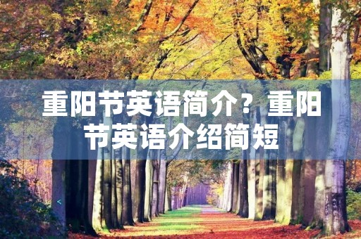 重阳节英语简介?重阳节英语介绍简短 重阳节英语简介?重阳节英语介绍简短