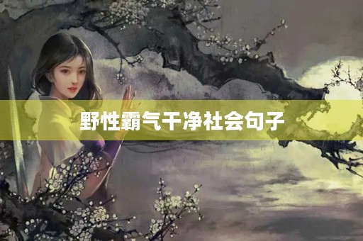 野性霸气干净社会句子，野性霸气干净社会句子5个字