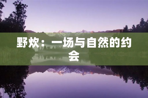 野炊:一场与自然的约会 野炊:一场与自然的约会