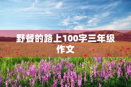 野餐的路上100字三年级作文