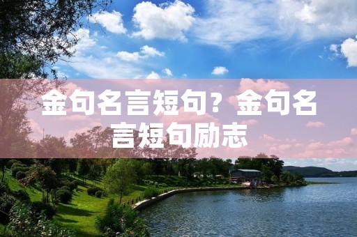 金句名言短句？金句名言短句励志