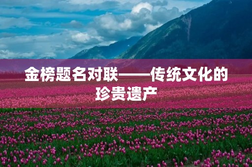 金榜题名对联——传统文化的珍贵遗产