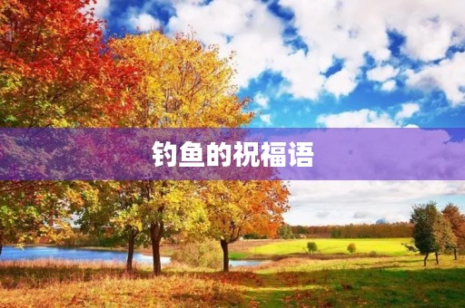 钓鱼的祝福语(调侃钓鱼人的段子)