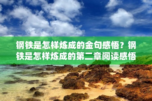 钢铁是怎样炼成的金句感悟?钢铁是怎样炼成的第二章阅读感悟 钢铁是怎样炼成的金句感悟?钢铁是怎样炼成的第二章阅读感悟
