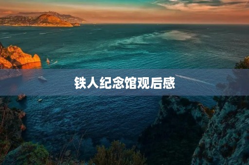 铁人纪念馆观后感 铁人纪念馆观后感