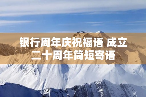 银行周年庆祝福语 成立二十周年简短寄语