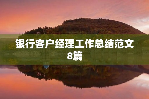 银行客户经理工作总结范文8篇 银行客户经理工作总结范文8篇