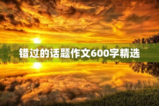 错过的话题作文600字精选 错过的话题作文600字精选