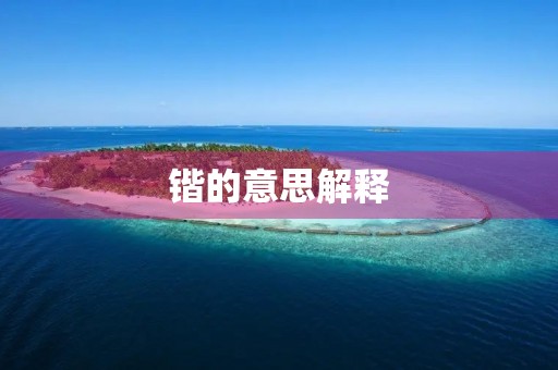 锴的意思解释(锴) 锴的意思解释(锴)