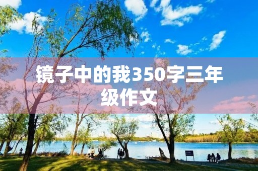 镜子中的我350字三年级作文 镜子中的我350字三年级作文