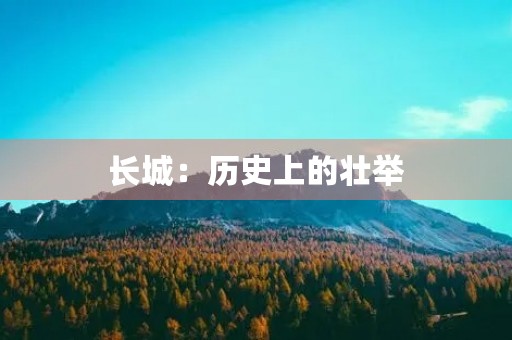长城:历史上的壮举 长城:历史上的壮举