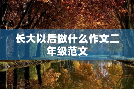 长大以后做什么作文二年级范文