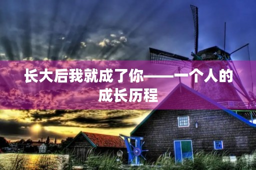 长大后我就成了你——一个人的成长历程 长大后我就成了你——一个人的成长历程