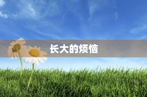 长大的烦恼 长大的烦恼