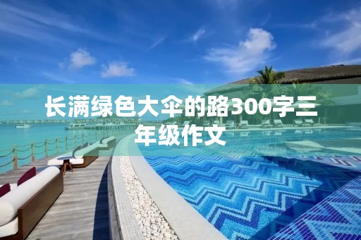 长满绿色大伞的路300字三年级作文 长满绿色大伞的路300字三年级作文