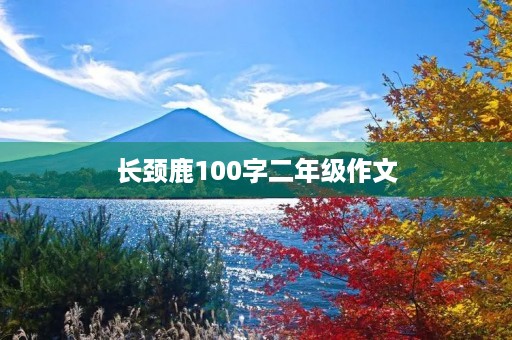 长颈鹿100字二年级作文 长颈鹿100字二年级作文