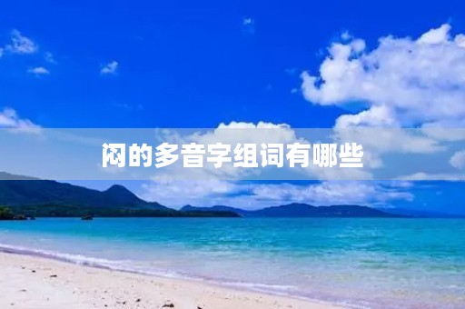 闷的多音字组词有哪些(闷的组词)